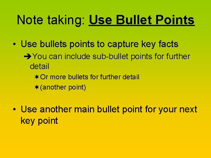 Note taking: Use Bullet Points • Use bullets points to capture key facts èYou