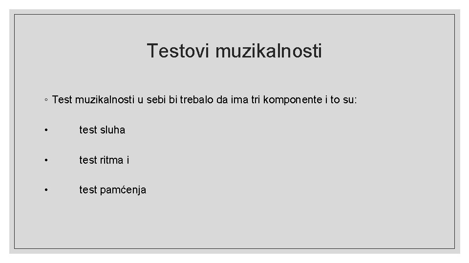 Testovi muzikalnosti ◦ Test muzikalnosti u sebi bi trebalo da ima tri komponente i