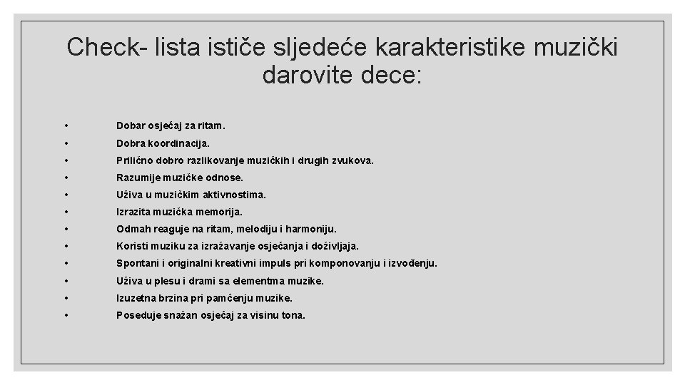 Check- lista ističe sljedeće karakteristike muzički darovite dece: • Dobar osjećaj za ritam. •