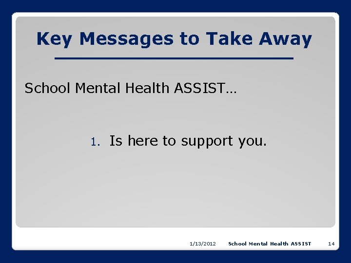 Key Messages to Take Away School Mental Health ASSIST… 1. Is here to support