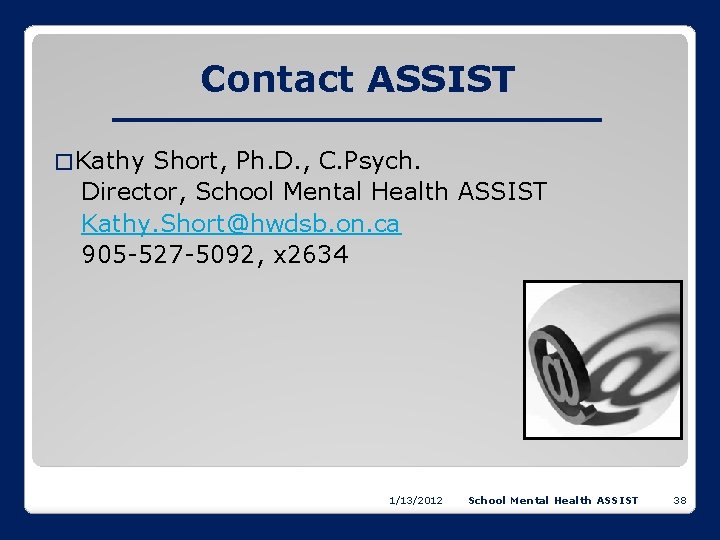 Contact ASSIST � Kathy Short, Ph. D. , C. Psych. Director, School Mental Health