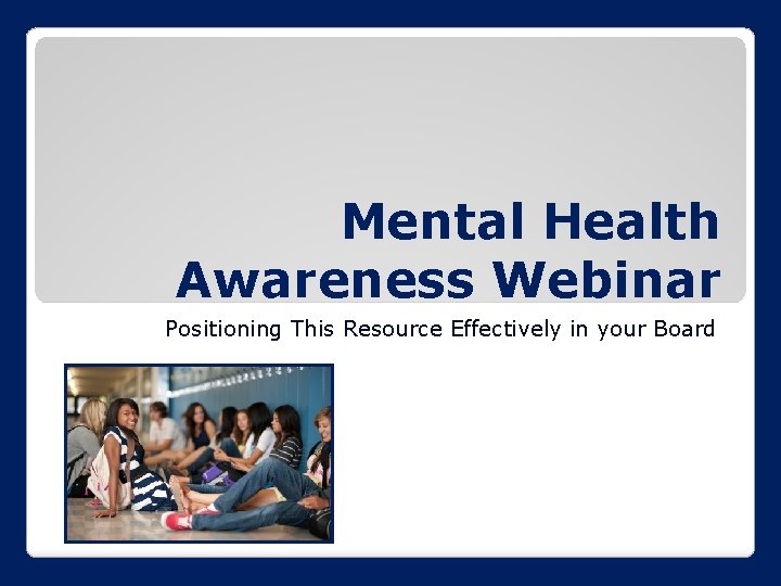 Mental Health Awareness Webinar Positioning This Resource Effectively in your Board 