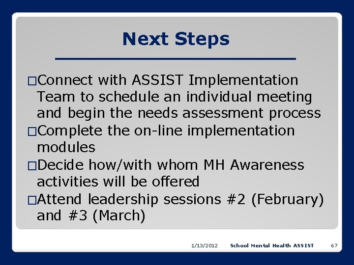 Next Steps �Connect with ASSIST Implementation Team to schedule an individual meeting and begin