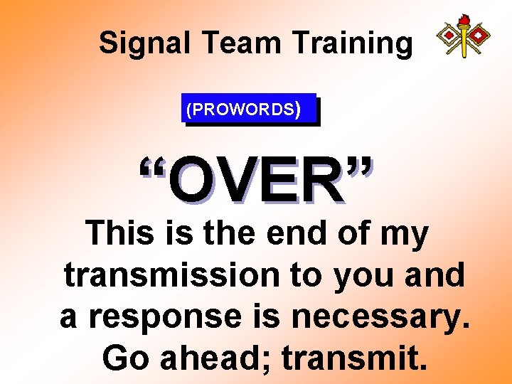 Signal Team Training (PROWORDS) “OVER” This is the end of my transmission to you