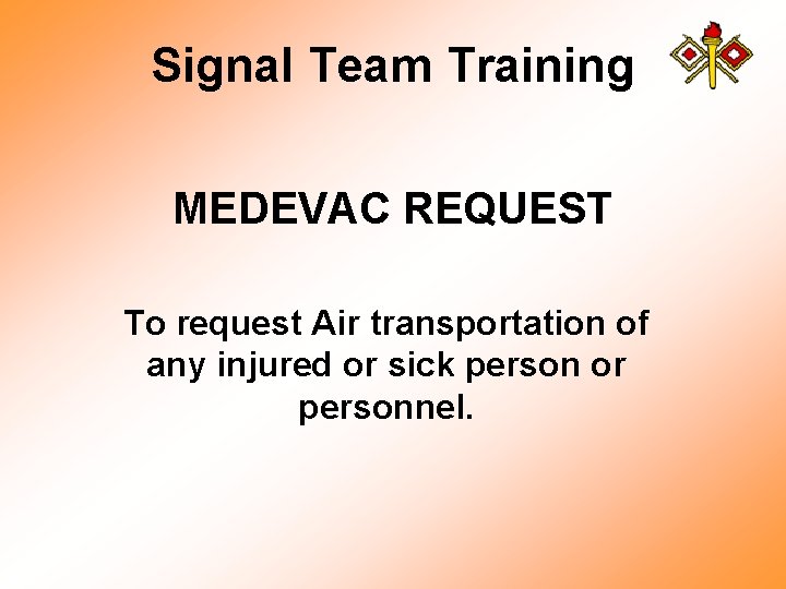 Signal Team Training MEDEVAC REQUEST To request Air transportation of any injured or sick