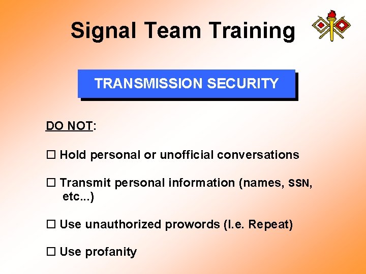 Signal Team Training TRANSMISSION SECURITY DO NOT: o Hold personal or unofficial conversations o