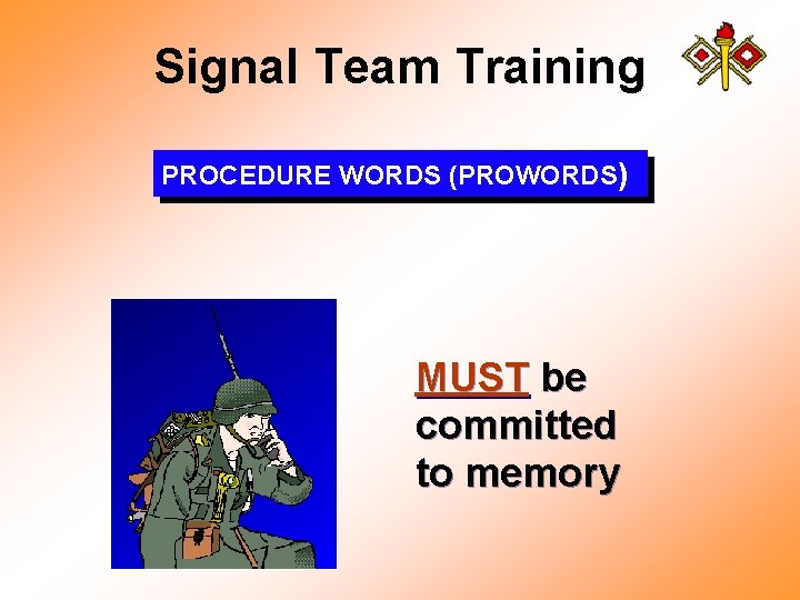 Signal Team Training PROCEDURE WORDS (PROWORDS) MUST be committed to memory 