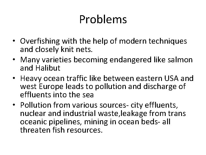 Problems • Overfishing with the help of modern techniques and closely knit nets. •