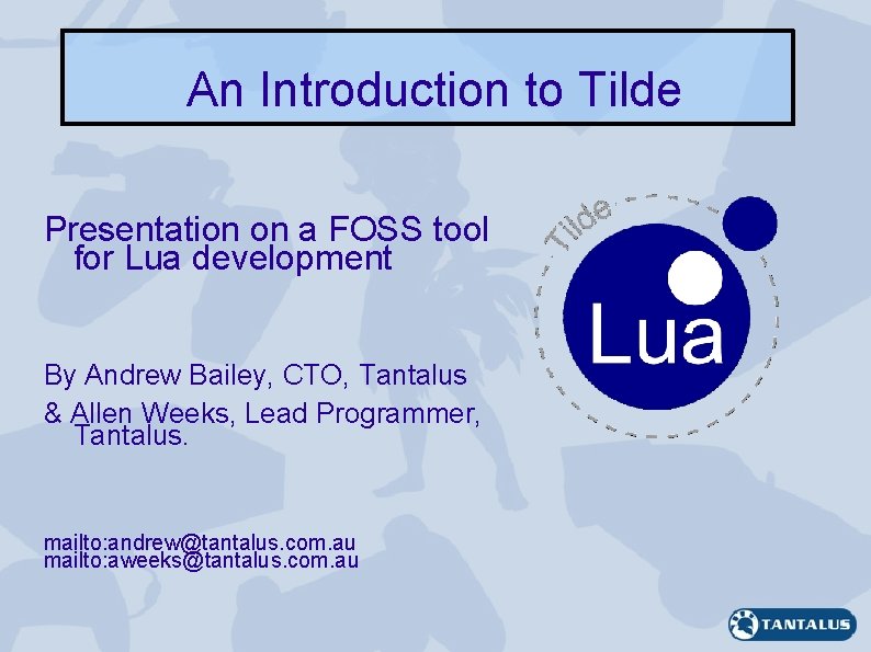 An Introduction to Tilde Presentation on a FOSS tool for Lua development By Andrew