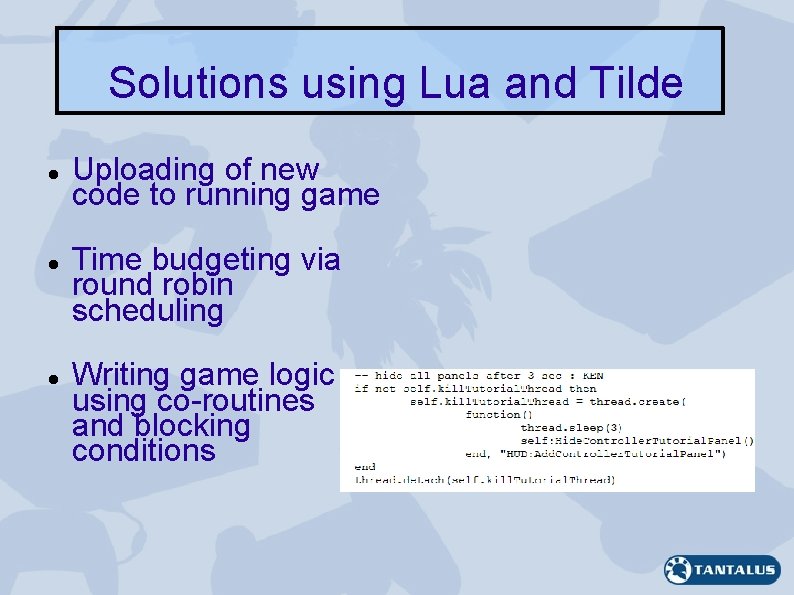 Solutions using Lua and Tilde Uploading of new code to running game Time budgeting