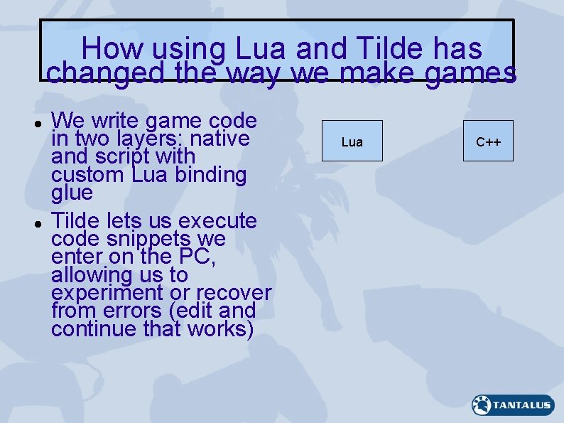 How using Lua and Tilde has changed the way we make games We write