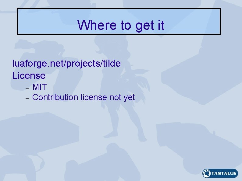 Where to get it luaforge. net/projects/tilde License MIT Contribution license not yet 