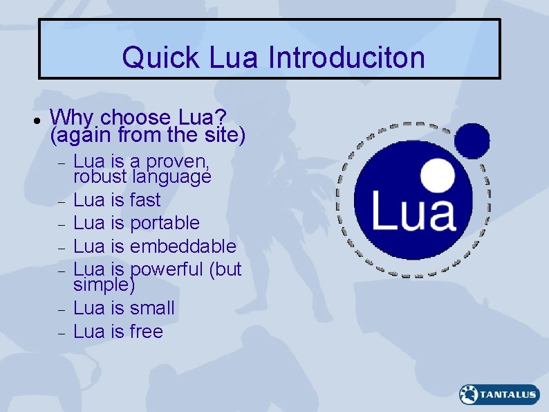 Quick Lua Introduciton Why choose Lua? (again from the site) Lua is a proven,