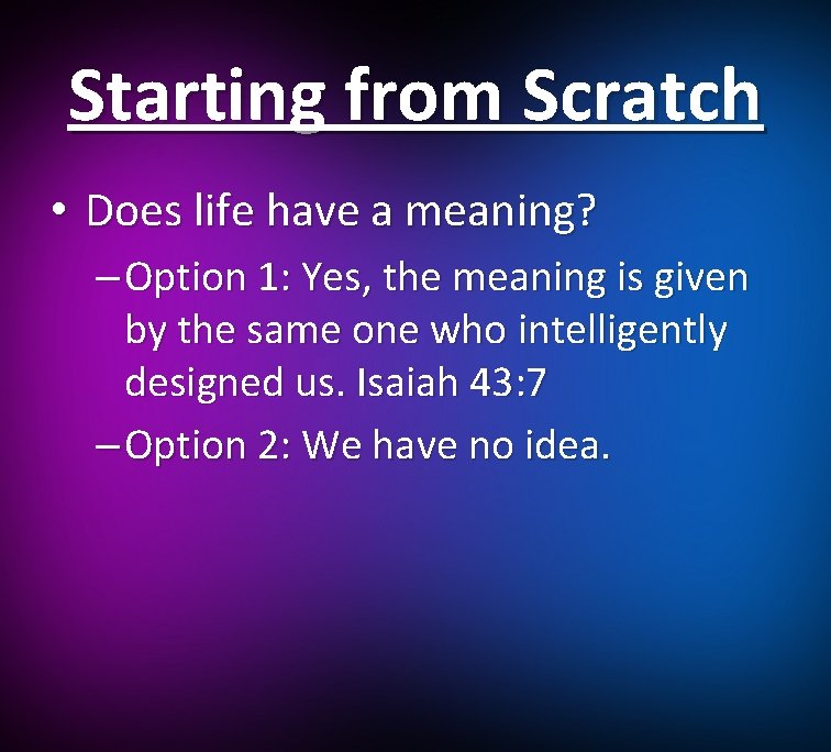 Starting from Scratch • Does life have a meaning? – Option 1: Yes, the