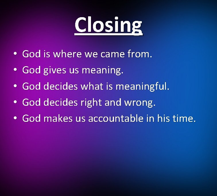 Closing • • • God is where we came from. God gives us meaning.