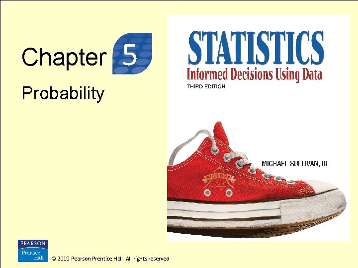 3 Chapter 5 Probability © 2010 Pearson Prentice Hall. All rights reserved 