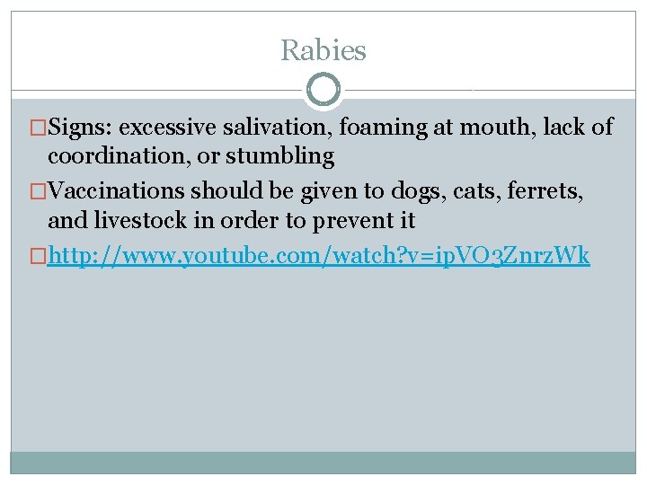 Rabies �Signs: excessive salivation, foaming at mouth, lack of coordination, or stumbling �Vaccinations should