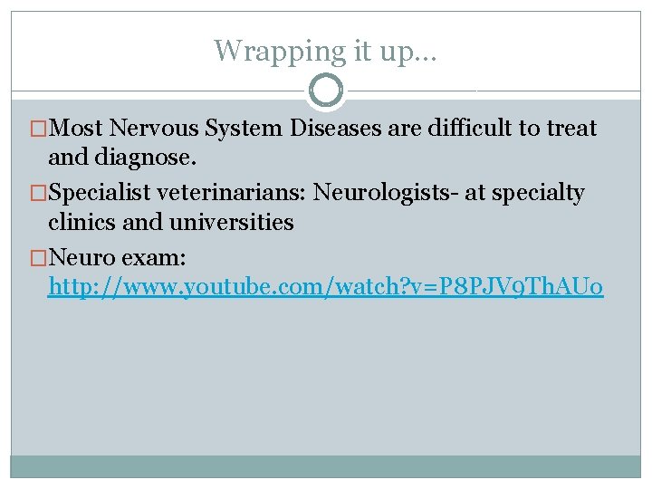 Wrapping it up… �Most Nervous System Diseases are difficult to treat and diagnose. �Specialist