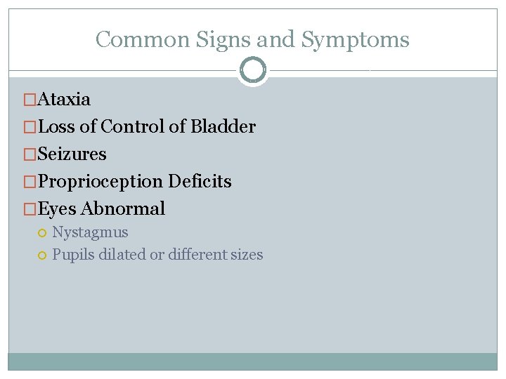 Common Signs and Symptoms �Ataxia �Loss of Control of Bladder �Seizures �Proprioception Deficits �Eyes Common Signs and Symptoms �Ataxia �Loss of Control of Bladder �Seizures �Proprioception Deficits �Eyes
