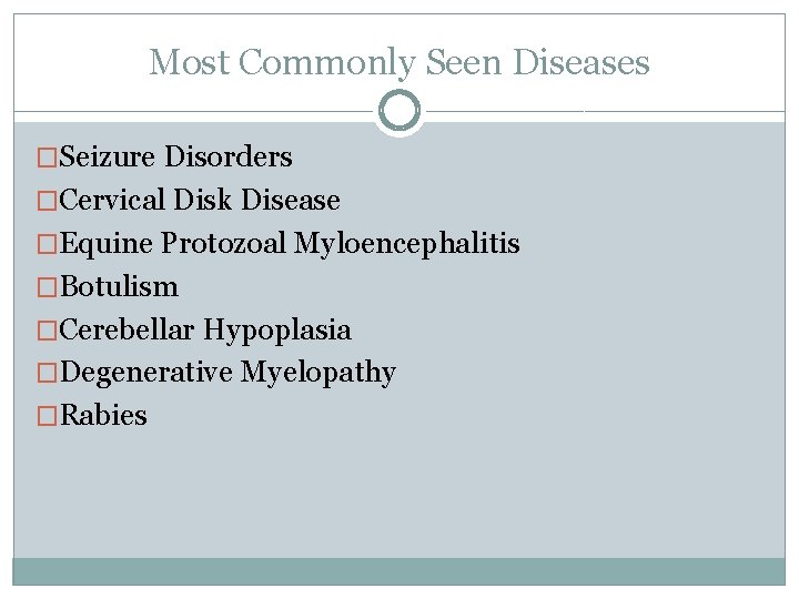 Most Commonly Seen Diseases �Seizure Disorders �Cervical Disk Disease �Equine Protozoal Myloencephalitis �Botulism �Cerebellar