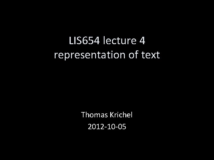 LIS 654 lecture 4 representation of text Thomas Krichel 2012 -10 -05 