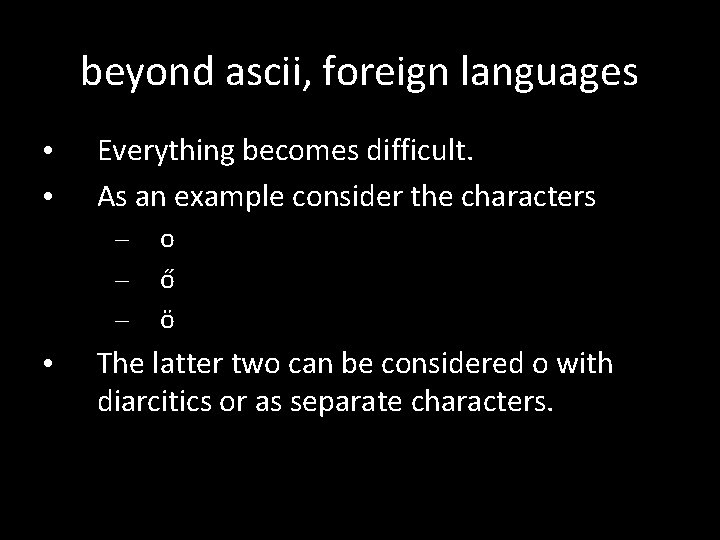 beyond ascii, foreign languages • • Everything becomes difficult. As an example consider the