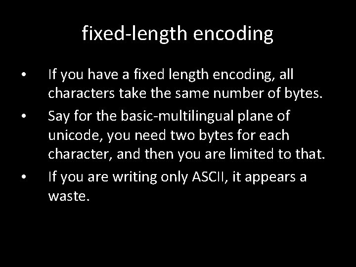 fixed-length encoding • • • If you have a fixed length encoding, all characters
