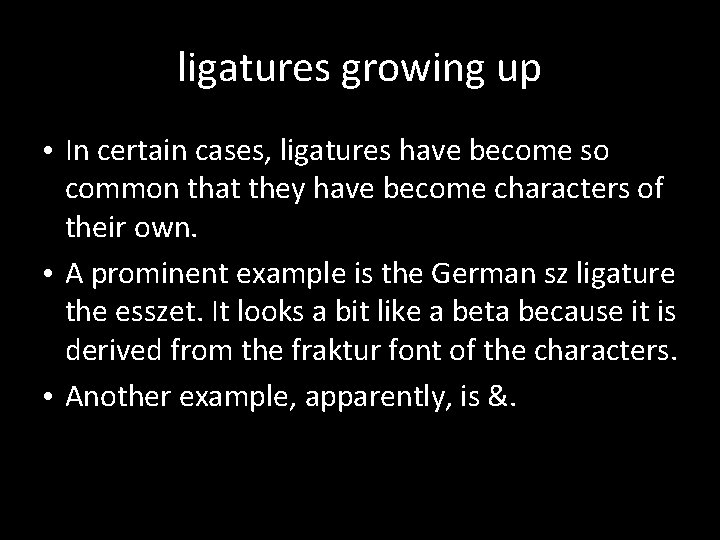 ligatures growing up • In certain cases, ligatures have become so common that they