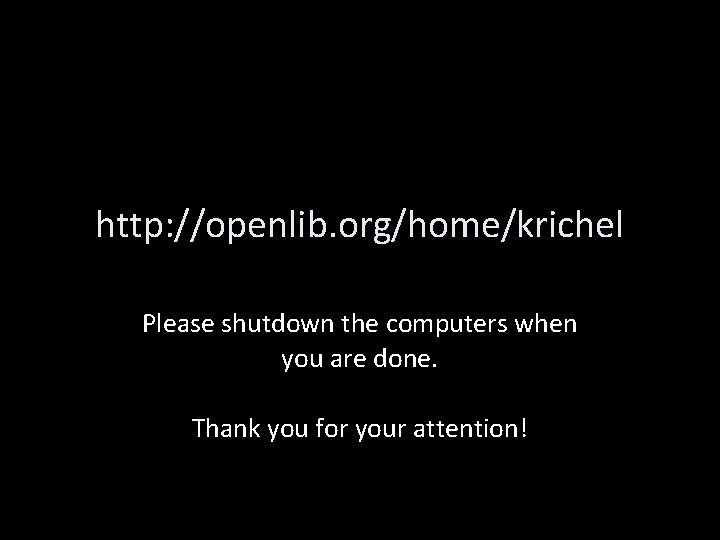 http: //openlib. org/home/krichel Please shutdown the computers when you are done. Thank you for