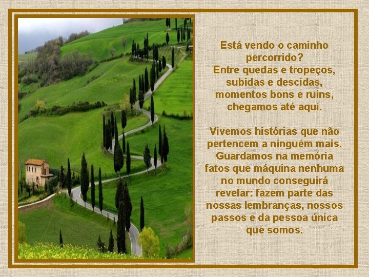 Está vendo o caminho percorrido? Entre quedas e tropeços, subidas e descidas, momentos bons