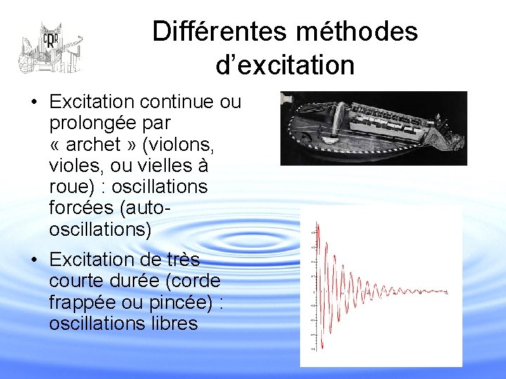 Différentes méthodes d’excitation • Excitation continue ou prolongée par « archet » (violons, violes,