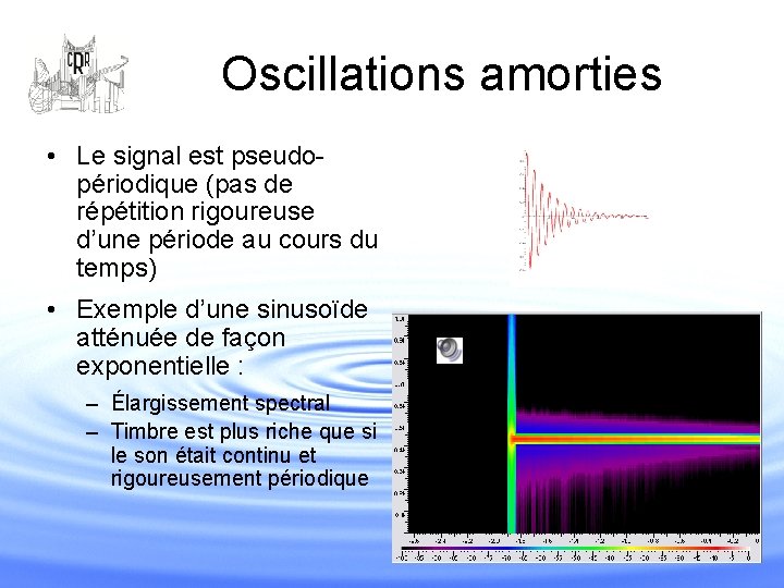 Oscillations amorties • Le signal est pseudopériodique (pas de répétition rigoureuse d’une période au