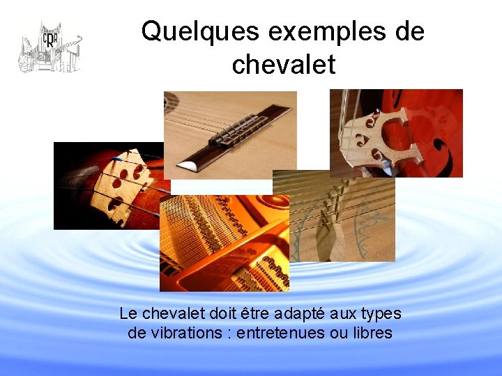 Quelques exemples de chevalet Le chevalet doit être adapté aux types de vibrations :