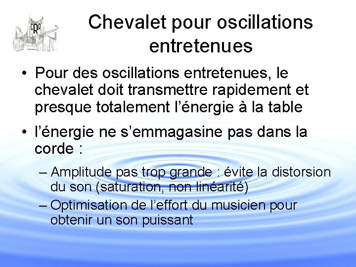 Chevalet pour oscillations entretenues • Pour des oscillations entretenues, le chevalet doit transmettre rapidement