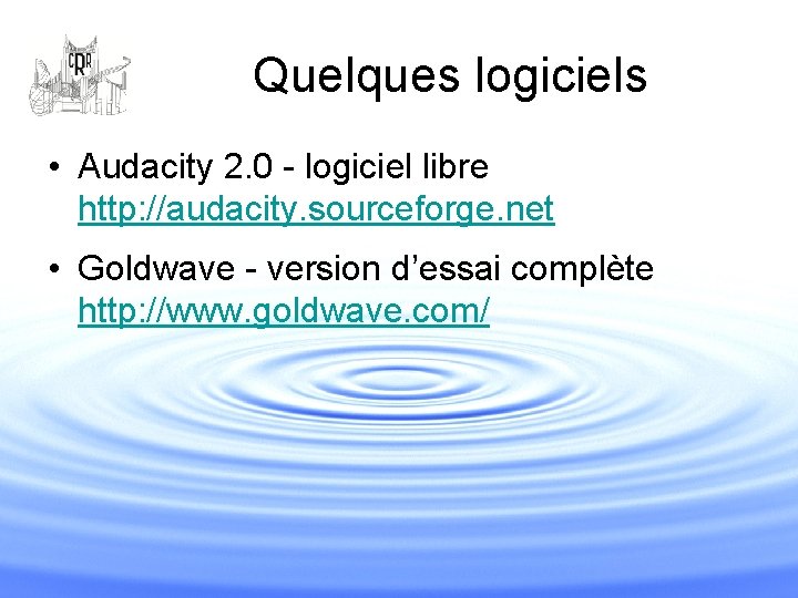 Quelques logiciels • Audacity 2. 0 - logiciel libre http: //audacity. sourceforge. net •