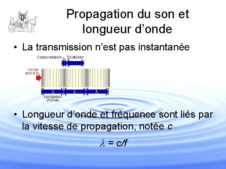 Propagation du son et longueur d’onde • La transmission n’est pas instantanée • Longueur