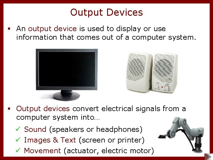 Output Devices § An output device is used to display or use information that