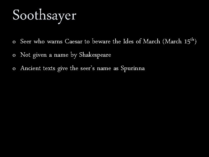 Soothsayer o Seer who warns Caesar to beware the Ides of March (March 15