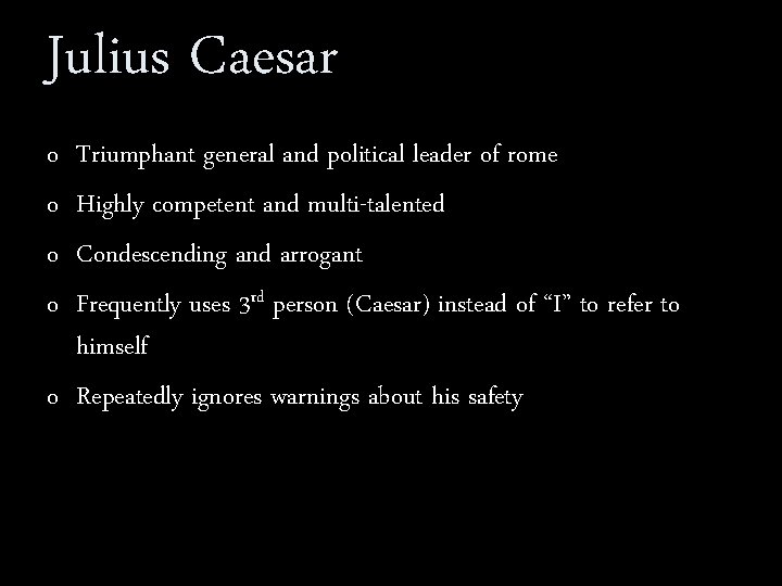 Julius Caesar o o Triumphant general and political leader of rome Highly competent and