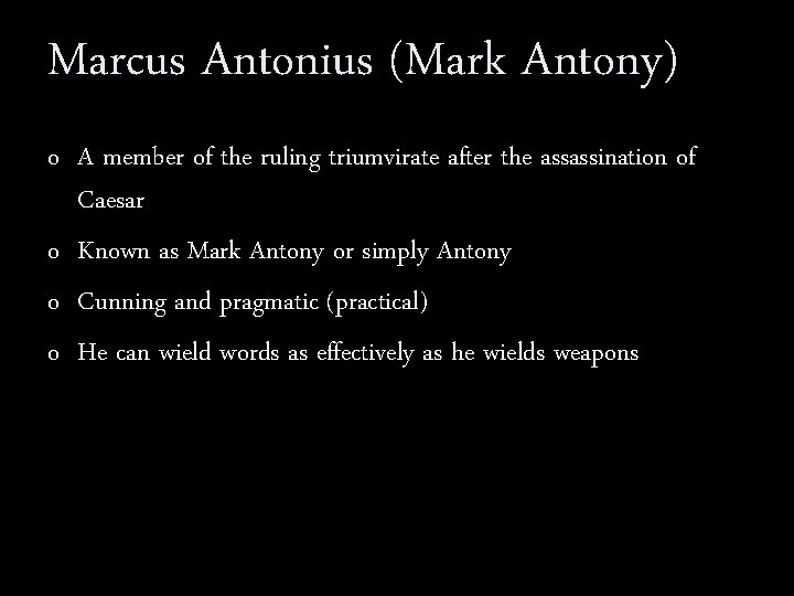 Marcus Antonius (Mark Antony) o A member of the ruling triumvirate after the assassination