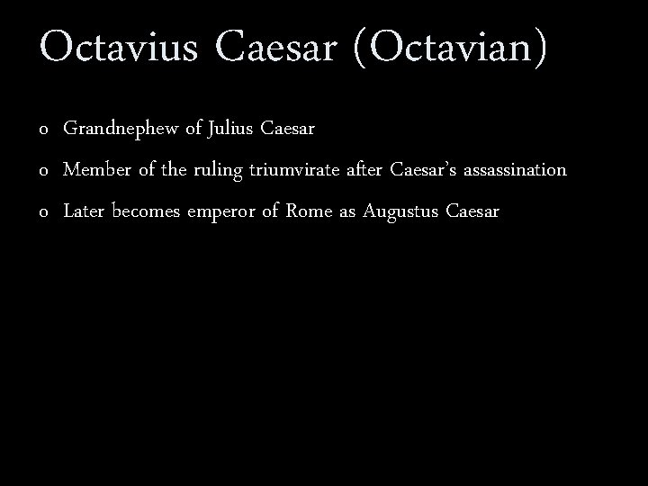 Octavius Caesar (Octavian) o Grandnephew of Julius Caesar o Member of the ruling triumvirate