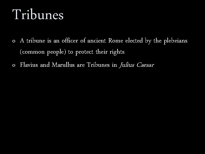 Tribunes o A tribune is an officer of ancient Rome elected by the plebeians