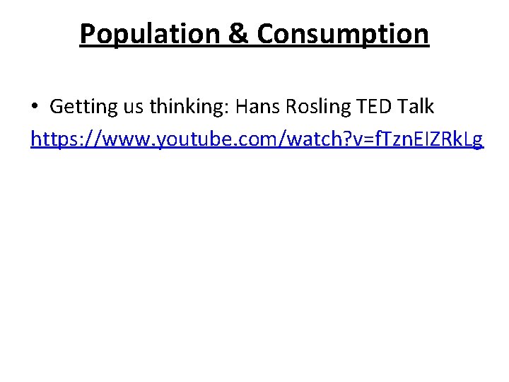 Population & Consumption • Getting us thinking: Hans Rosling TED Talk https: //www. youtube.