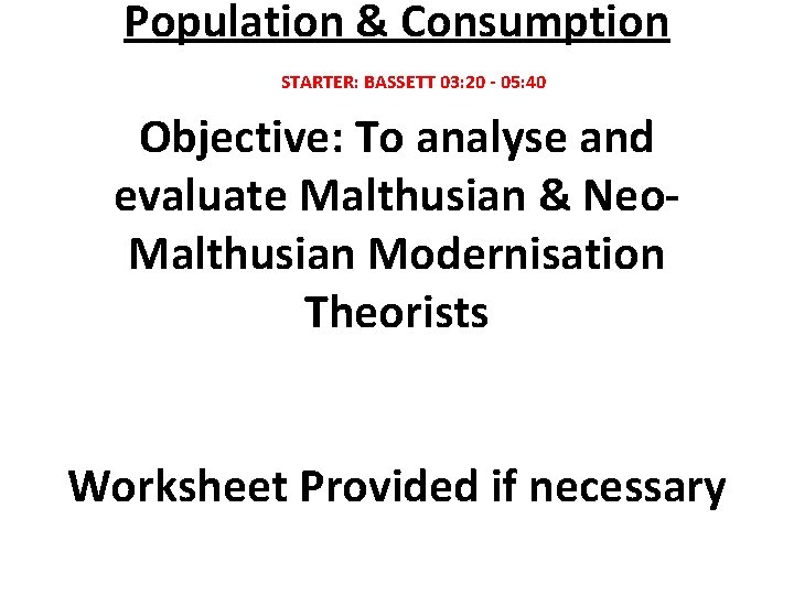 Population & Consumption STARTER: BASSETT 03: 20 - 05: 40 Objective: To analyse and