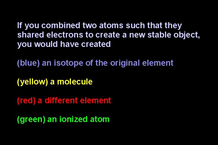 If you combined two atoms such that they shared electrons to create a new