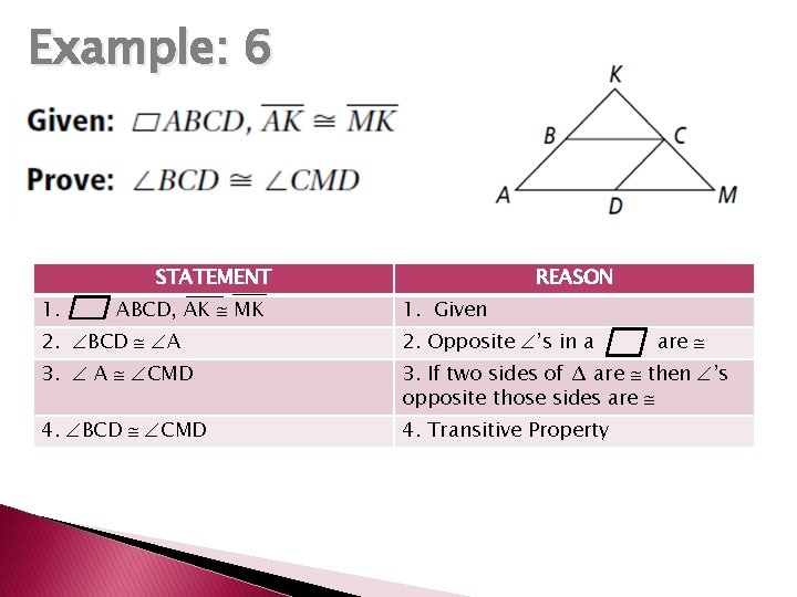 Example: 6 STATEMENT 1. ABCD, AK MK REASON 1. Given 2. BCD A 2.