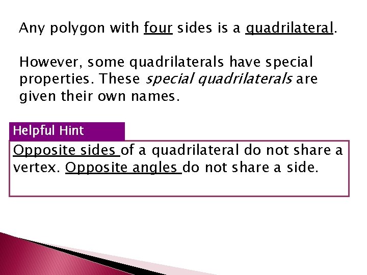 Any polygon with four sides is a quadrilateral. However, some quadrilaterals have special properties.