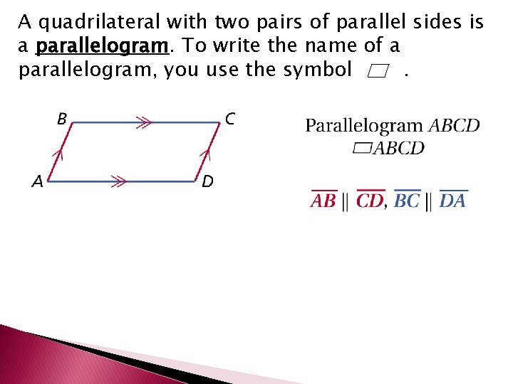 A quadrilateral with two pairs of parallel sides is a parallelogram. To write the