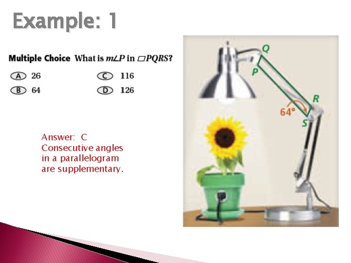 Example: 1 Answer: C Consecutive angles in a parallelogram are supplementary. 