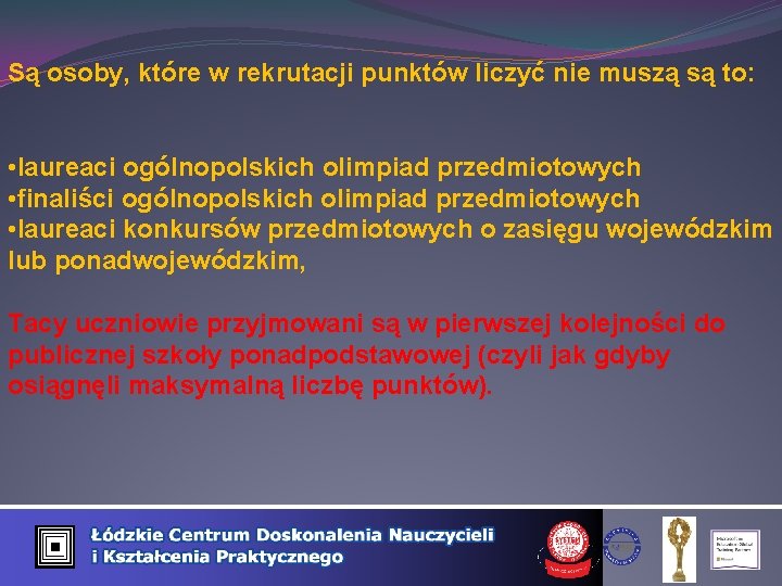 Są osoby, które w rekrutacji punktów liczyć nie muszą są to: • laureaci ogólnopolskich